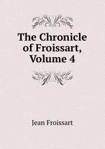 The Chronicle of Froissart, Volume 4