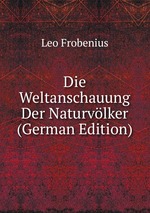 Die Weltanschauung Der Naturvlker (German Edition)