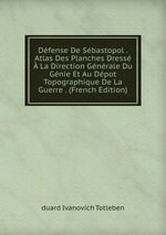 Dfense De Sbastopol . Atlas Des Planches Dress  La Direction Gnrale Du Gnie Et Au Dpot Topographique De La Guerre . (French Edition)