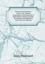Oeuvres De Froissart: 1339-1342. Depuis L`expdition D`douard III  Buironfosse Jusqu`au Sige Du Chteau De Salisbury. 1867 (French Edition)