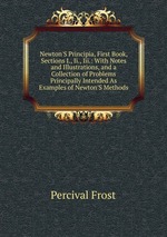 Newton`S Principia, First Book, Sections I., Ii., Iii.: With Notes and Illustrations, and a Collection of Problems Principally Intended As Examples of Newton`S Methods