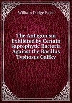 The Antagonism Exhibited by Certain Saprophytic Bacteria Against the Bacillus Typhosus Gaffky