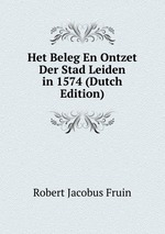 Het Beleg En Ontzet Der Stad Leiden in 1574 (Dutch Edition)