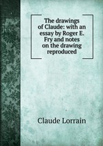 The drawings of Claude: with an essay by Roger E. Fry and notes on the drawing reproduced