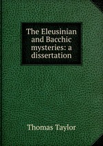 The Eleusinian and Bacchic mysteries. a dissertation