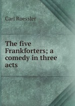 The five Frankforters; a comedy in three acts