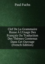 Clef De La Grammaire Russe  L`Usage Des Franais Ou Traduction Des Thmes Contenus Dans Cet Ouvrage (French Edition)