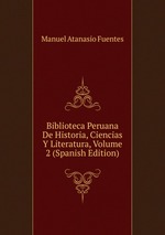 Biblioteca Peruana De Historia, Ciencias Y Literatura, Volume 2 (Spanish Edition)
