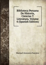 Biblioteca Peruana De Historia, Ciencias Y Literatura, Volume 4 (Spanish Edition)
