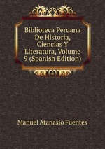 Biblioteca Peruana De Historia, Ciencias Y Literatura, Volume 9 (Spanish Edition)