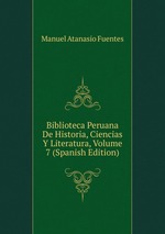 Biblioteca Peruana De Historia, Ciencias Y Literatura, Volume 7 (Spanish Edition)