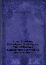 Lima: Esquisses Historiques, Statistiques, Administratives, Commerciales Et Morales (French Edition)