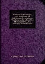Rabbinische Anthologie, Oder Sammlung Von Erzhlungen, Sprichwrtern, Weisheitsregeln, Lehren Und Meinungen Der Alten Hebrer (German Edition)