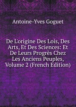 De L`origine Des Lois, Des Arts, Et Des Sciences: Et De Leurs Progrs Chez Les Anciens Peuples, Volume 2 (French Edition)