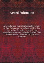 Anwendungen Der Infinitesimalrechnung in Den Naturwissenschaften, Im Hochbau Und in Der Technik: Lehrbuch Und Aufgabensammlung. in Sechs Theilen, Von . Ganzes Bildet, Volumes 3-4 (German Edition)