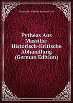 Pytheas Aus Massilia: Historisch-Kritische Abhandlung (German Edition)