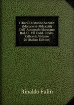 I Diarii Di Marino Sanuto: (Mccccxcvi-Mdxxxiii) Dall` Autografo Marciano Ital. Cl. VII Codd. Cdxix-Cdlxxvii, Volume 26 (Italian Edition)