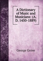 A Dictionary of Music and Musicians: (A.D. 1450-1889)