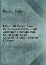 I Diarii Di Marino Sanuto: (Mccccxcvi-Mdxxxiii) Dall` Autografo Marciano Ital. Cl. VII Codd. Cdxix-Cdlxxvii, Volume 4 (Italian Edition)