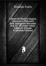 I Diarii Di Marino Sanuto: (Mccccxcvi-Mdxxxiii) Dall` Autografo Marciano Ital. Cl. VII Codd. Cdxix-Cdlxxvii, Volume 51 (Italian Edition)