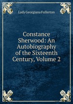 Constance Sherwood: An Autobiography of the Sixteenth Century, Volume 2