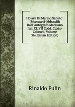 I Diarii Di Marino Sanuto: (Mccccxcvi-Mdxxxiii) Dall` Autografo Marciano Ital. Cl. VII Codd. Cdxix-Cdlxxvii, Volume 36 (Italian Edition)