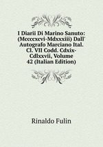 I Diarii Di Marino Sanuto: (Mccccxcvi-Mdxxxiii) Dall` Autografo Marciano Ital. Cl. VII Codd. Cdxix-Cdlxxvii, Volume 42 (Italian Edition)