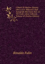 I Diarii Di Marino Sanuto: (Mccccxcvi-Mdxxxiii) Dall` Autografo Marciano Ital. Cl. VII Codd. Cdxix-Cdlxxvii, Volume 43 (Italian Edition)