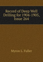 Record of Deep Well Drilling for 1904-1905, Issue 264