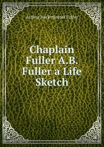 Chaplain Fuller A.B. Fuller a Life Sketch