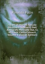 I Diarii Di Marino Sanuto: (Mccccxcvi-Mdxxxiii) Dall` Autografo Marciano Ital. Cl. VII Codd. Cdxix-Cdlxxvii, Volume 6 (Italian Edition)