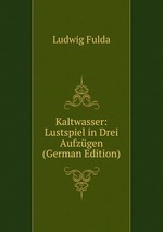 Kaltwasser: Lustspiel in Drei Aufzgen (German Edition)