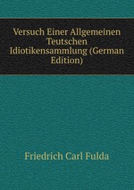 Versuch Einer Allgemeinen Teutschen Idiotikensammlung (German Edition)