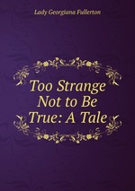Too Strange Not to Be True: A Tale