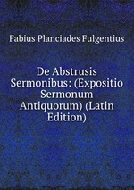 De Abstrusis Sermonibus: (Expositio Sermonum Antiquorum) (Latin Edition)