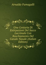 Una Centuria Di Estirpazioni Del Sacco Lacrimale Con Raschiamento Del Canale Nasale (Italian Edition)
