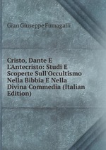 Cristo, Dante E L`Antecristo: Studi E Scoperte Sull`Occultismo Nella Bibbia E Nella Divina Commedia (Italian Edition)