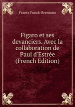 Figaro et ses devanciers. Avec la collaboration de Paul d`Estre (French Edition)