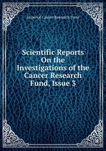 Scientific Reports On the Investigations of the Cancer Research Fund, Issue 3