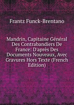 Mandrin, Capitaine Gnral Des Contrabandiers De France: D`aprs Des Documents Nouveaux, Avec Gravures Hors Texte (French Edition)
