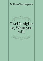Twelfe night: or, What you will