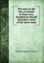 The man on the box; a comedy in three acts, founded on Harold McGrath`s novel of the same name