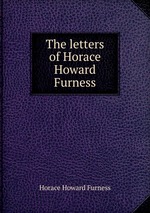 The letters of Horace Howard Furness