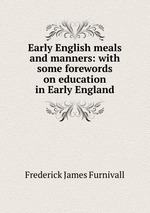 Early English meals and manners: with some forewords on education in Early England