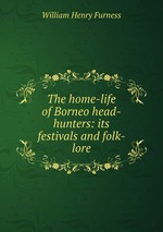 The home-life of Borneo head-hunters: its festivals and folk-lore