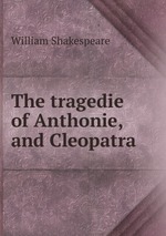 The tragedie of Anthonie, and Cleopatra