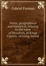 Notes, geographical and historical, relating to the town of Brooklyn, in Kings County, on Long-Island