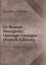 Le Roman Bourgeois: Ouvrage Comique (French Edition)