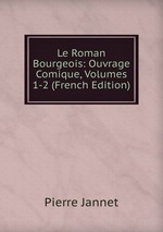 Le Roman Bourgeois: Ouvrage Comique, Volumes 1-2 (French Edition)