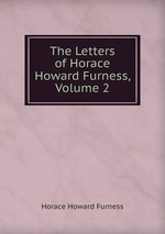 The Letters of Horace Howard Furness, Volume 2